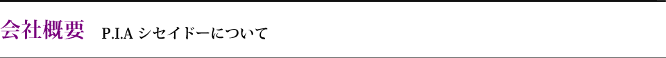 会社概要 P.I.A シセイドーについて